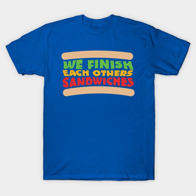 We Finish Each Others Sandwiches T-Shirt by DeepDiveThreads